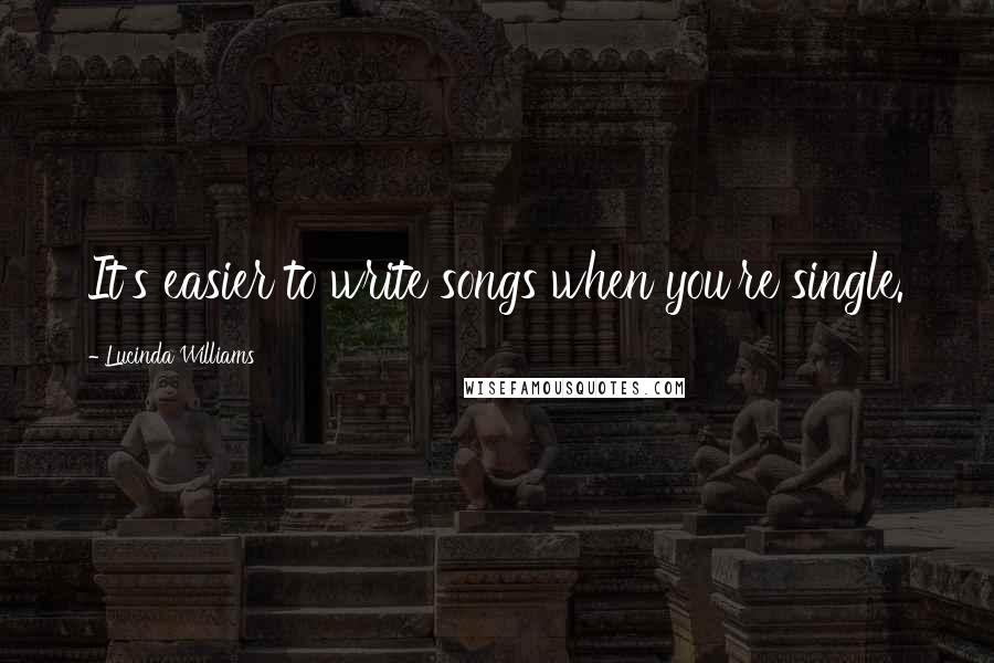 Lucinda Williams Quotes: It's easier to write songs when you're single.