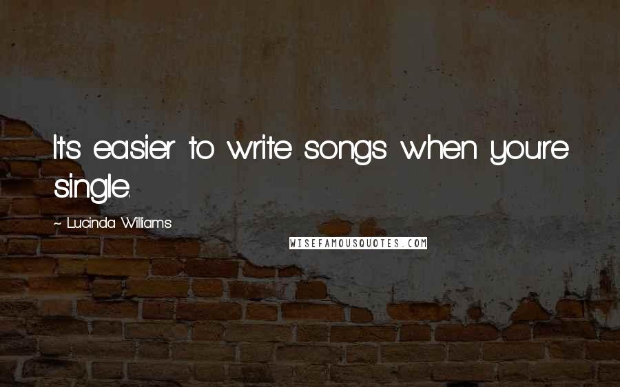 Lucinda Williams Quotes: It's easier to write songs when you're single.