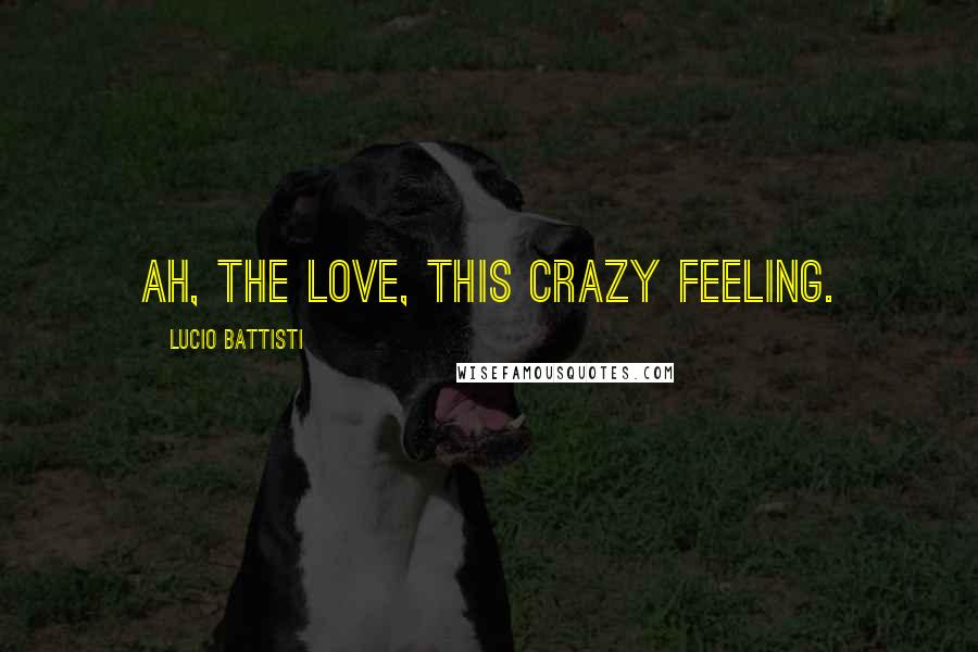 Lucio Battisti Quotes: Ah, the love, this crazy feeling.