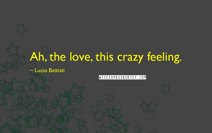 Lucio Battisti Quotes: Ah, the love, this crazy feeling.