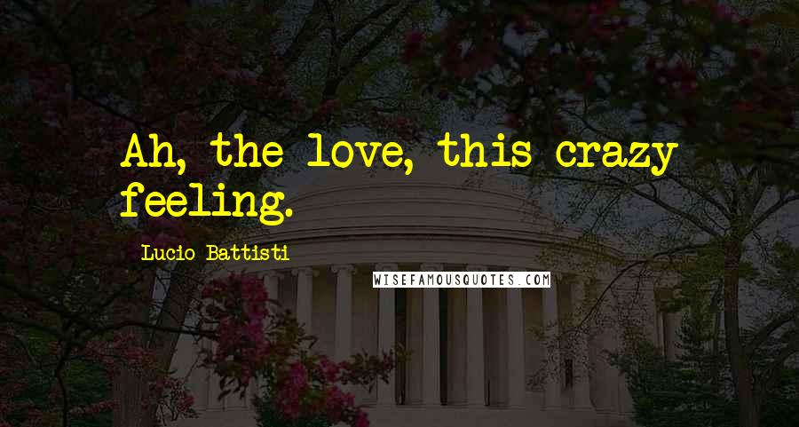 Lucio Battisti Quotes: Ah, the love, this crazy feeling.