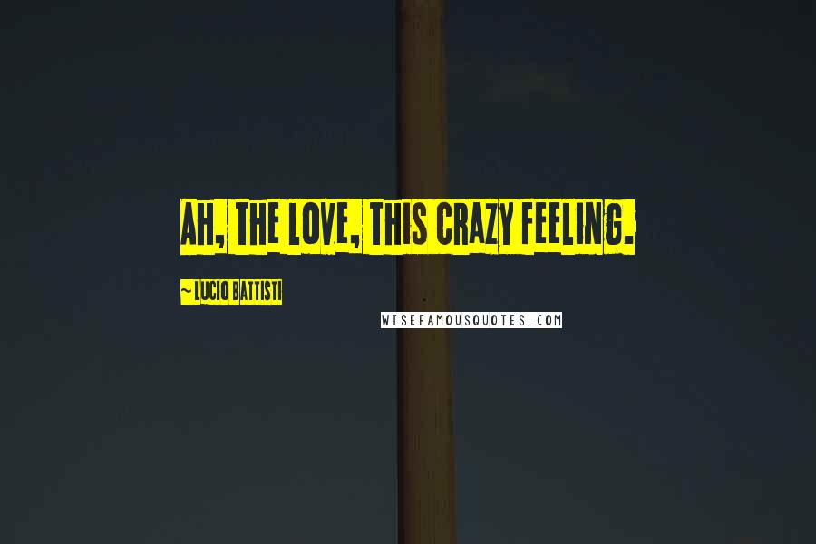 Lucio Battisti Quotes: Ah, the love, this crazy feeling.