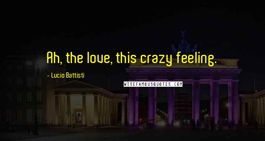 Lucio Battisti Quotes: Ah, the love, this crazy feeling.