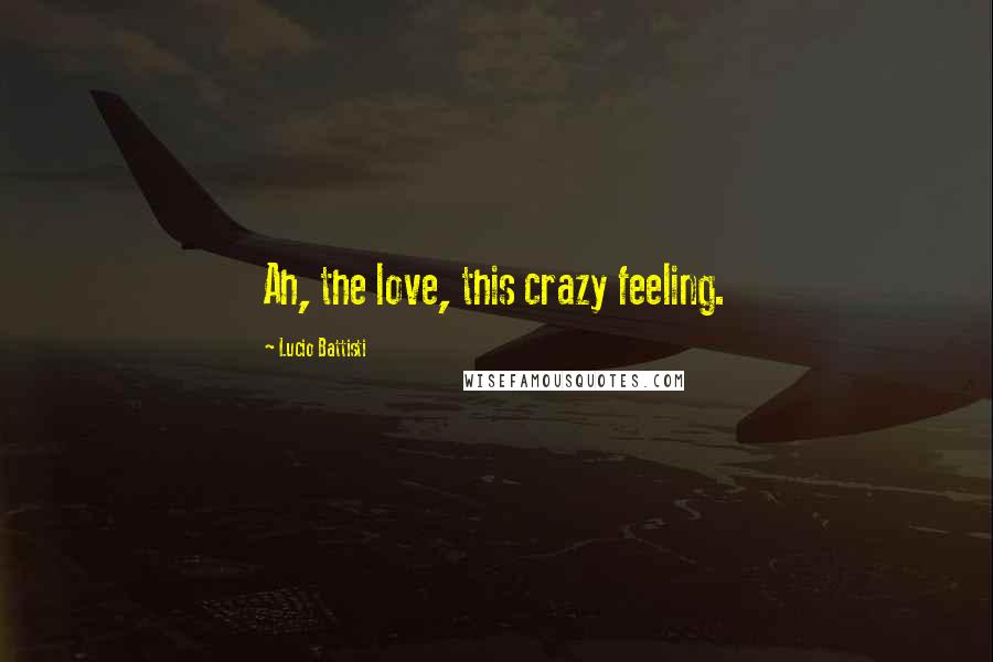 Lucio Battisti Quotes: Ah, the love, this crazy feeling.