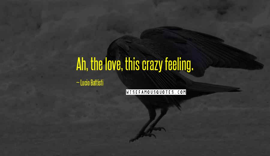 Lucio Battisti Quotes: Ah, the love, this crazy feeling.