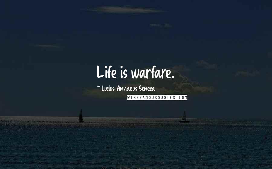 Lucius Annaeus Seneca Quotes: Life is warfare.