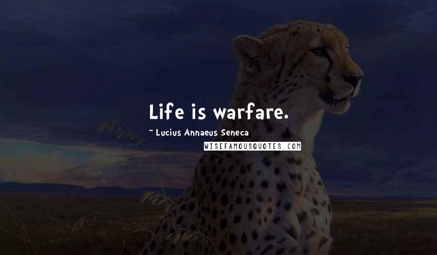 Lucius Annaeus Seneca Quotes: Life is warfare.
