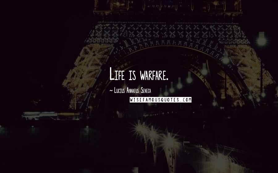 Lucius Annaeus Seneca Quotes: Life is warfare.