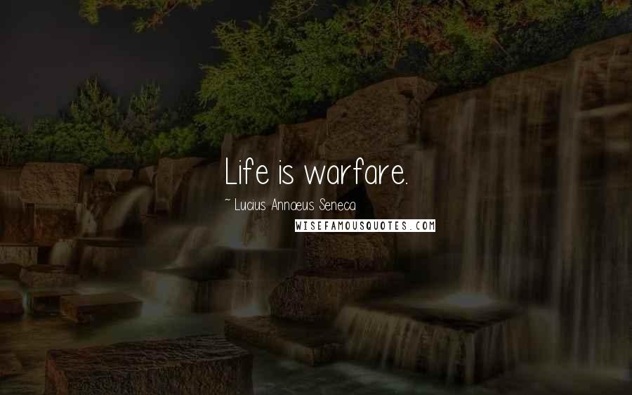 Lucius Annaeus Seneca Quotes: Life is warfare.