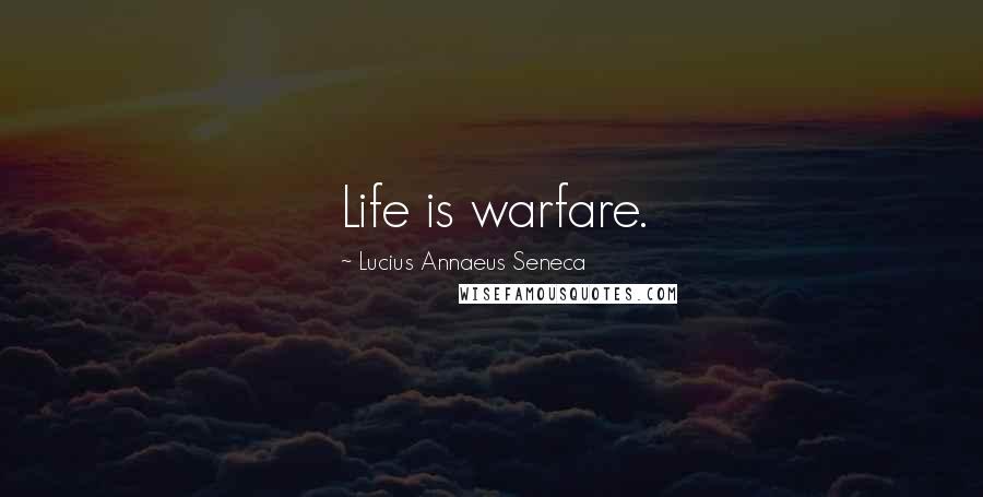 Lucius Annaeus Seneca Quotes: Life is warfare.