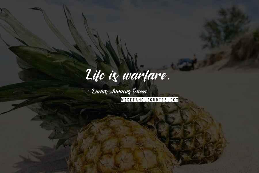 Lucius Annaeus Seneca Quotes: Life is warfare.