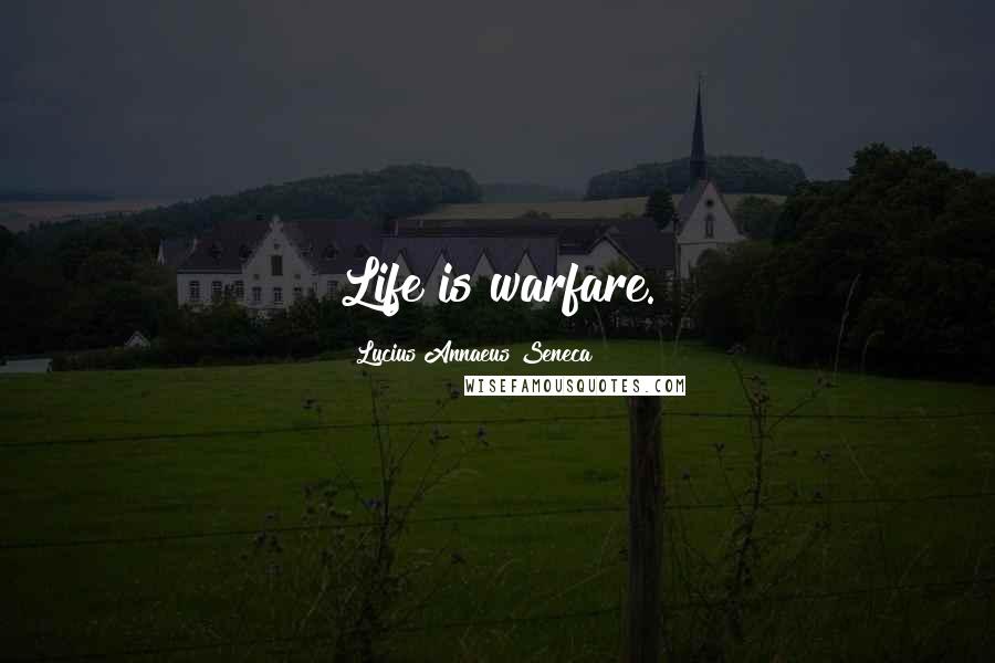Lucius Annaeus Seneca Quotes: Life is warfare.