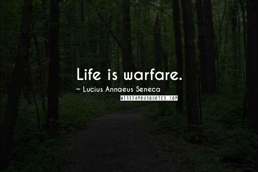 Lucius Annaeus Seneca Quotes: Life is warfare.