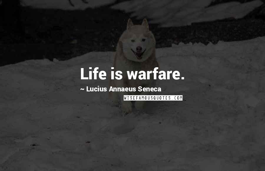 Lucius Annaeus Seneca Quotes: Life is warfare.