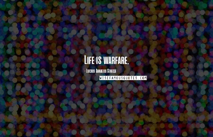 Lucius Annaeus Seneca Quotes: Life is warfare.