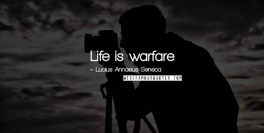 Lucius Annaeus Seneca Quotes: Life is warfare.