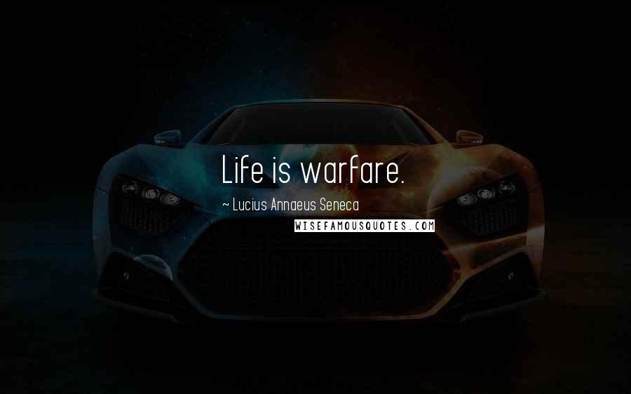 Lucius Annaeus Seneca Quotes: Life is warfare.