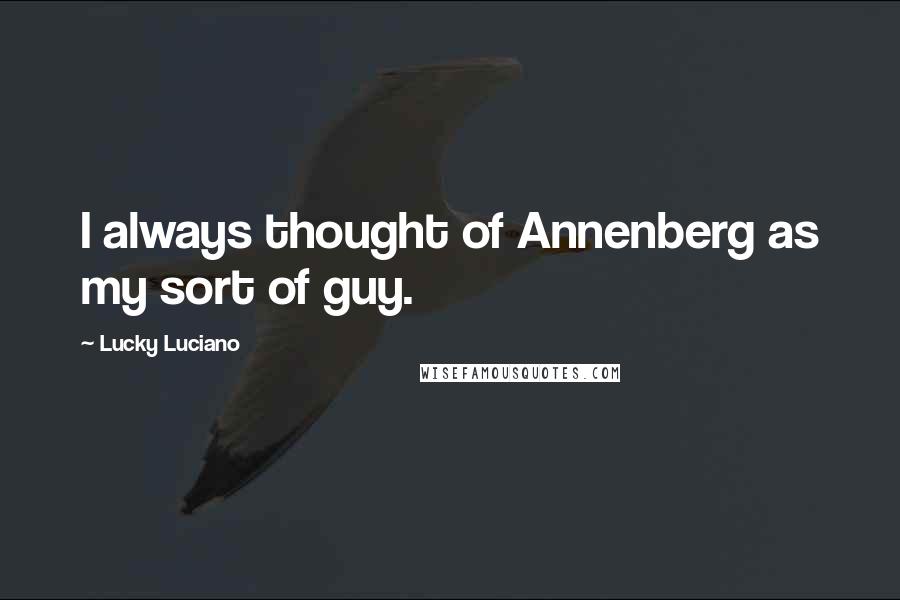 Lucky Luciano Quotes: I always thought of Annenberg as my sort of guy.