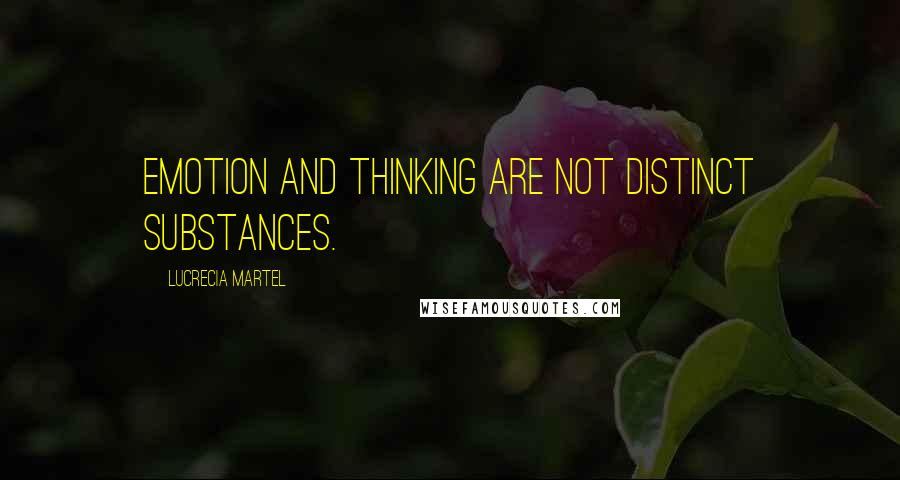 Lucrecia Martel Quotes: Emotion and thinking are not distinct substances.