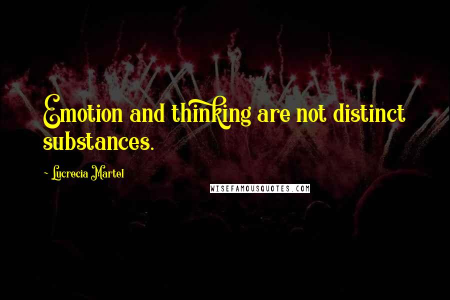 Lucrecia Martel Quotes: Emotion and thinking are not distinct substances.