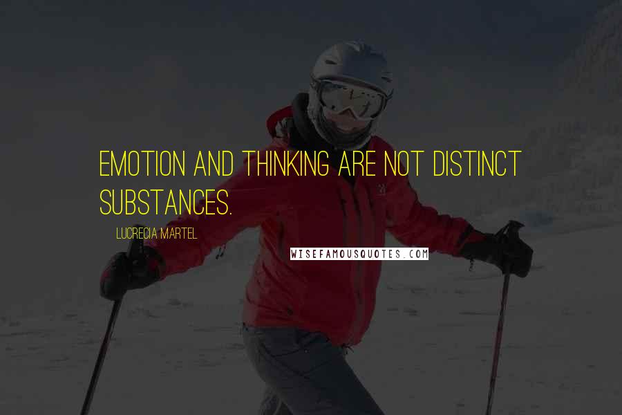 Lucrecia Martel Quotes: Emotion and thinking are not distinct substances.