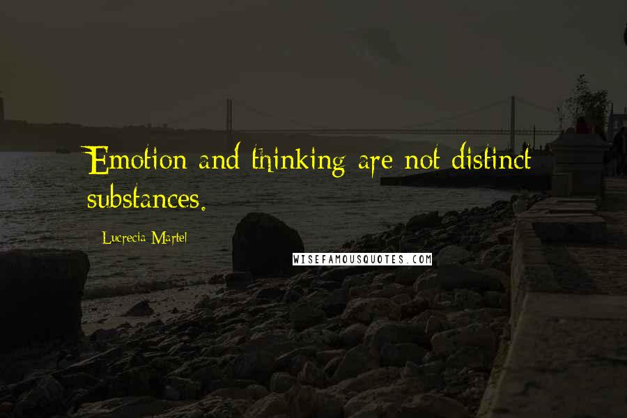 Lucrecia Martel Quotes: Emotion and thinking are not distinct substances.