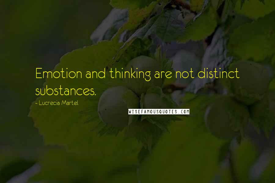 Lucrecia Martel Quotes: Emotion and thinking are not distinct substances.