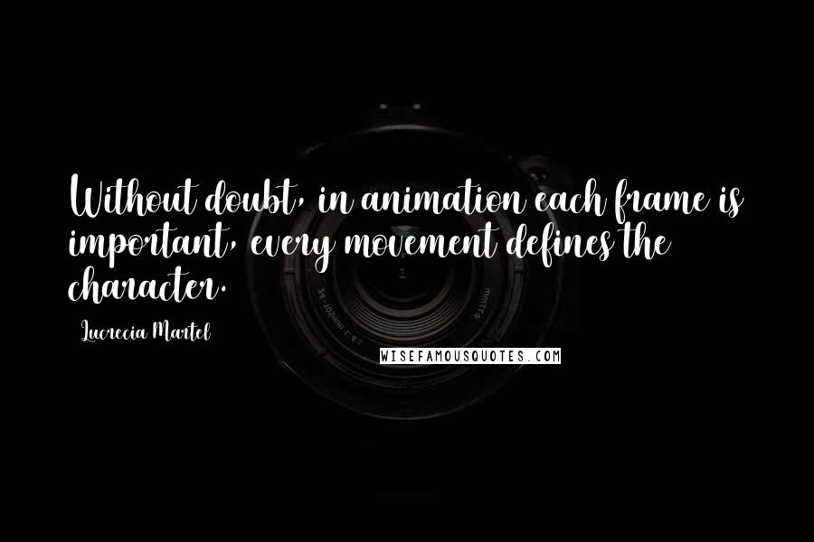 Lucrecia Martel Quotes: Without doubt, in animation each frame is important, every movement defines the character.