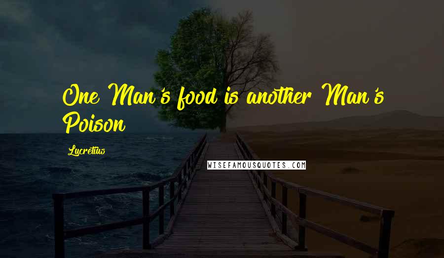 Lucretius Quotes: One Man's food is another Man's Poison