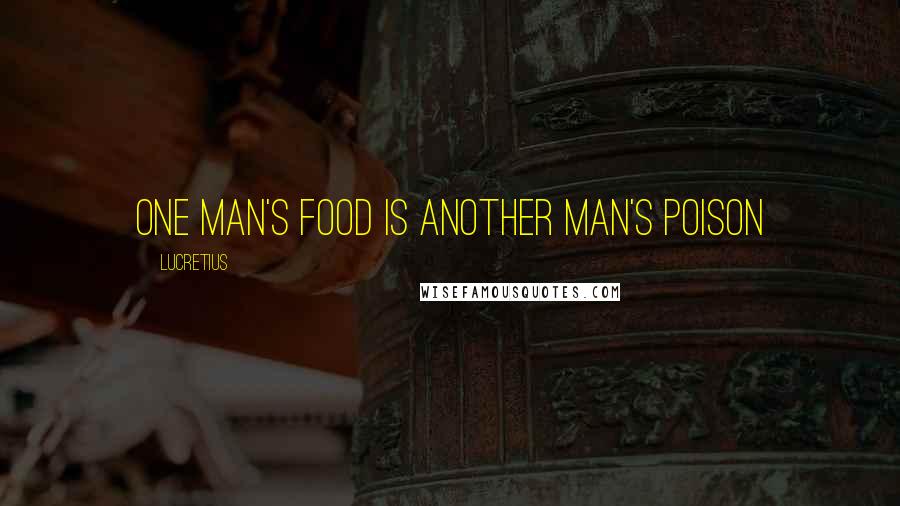 Lucretius Quotes: One Man's food is another Man's Poison