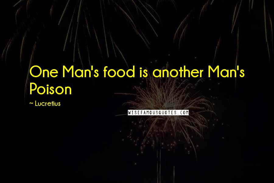 Lucretius Quotes: One Man's food is another Man's Poison