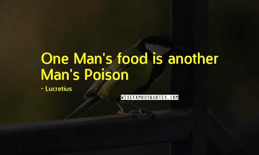 Lucretius Quotes: One Man's food is another Man's Poison