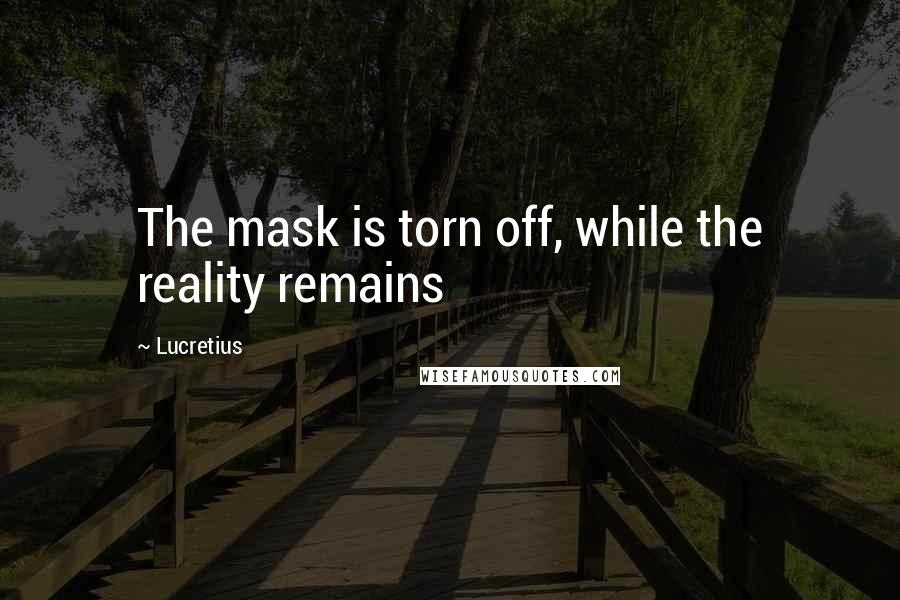 Lucretius Quotes: The mask is torn off, while the reality remains