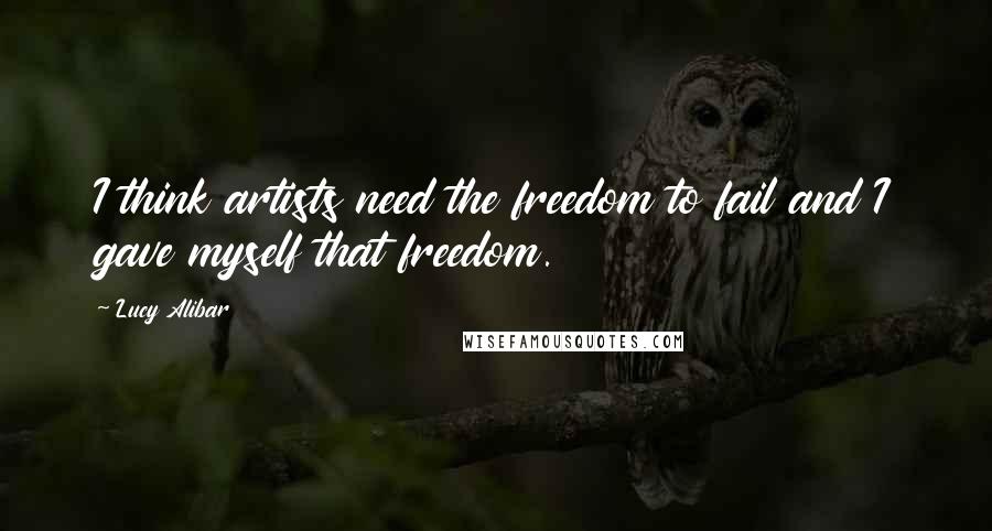 Lucy Alibar Quotes: I think artists need the freedom to fail and I gave myself that freedom.