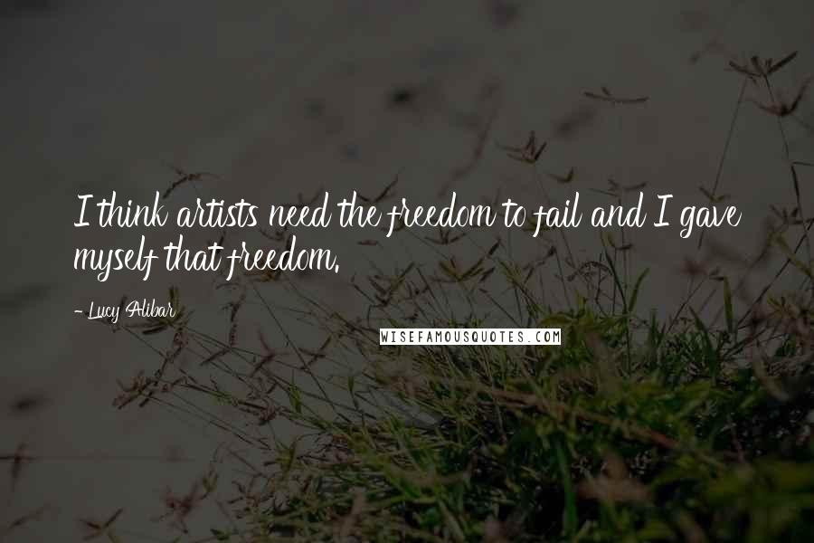 Lucy Alibar Quotes: I think artists need the freedom to fail and I gave myself that freedom.