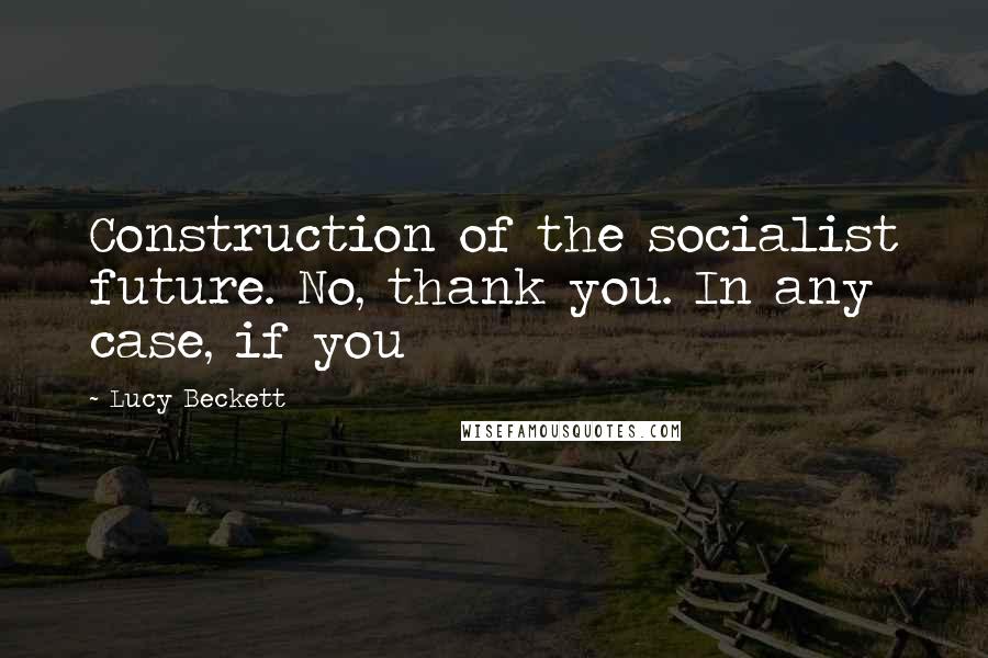 Lucy Beckett Quotes: Construction of the socialist future. No, thank you. In any case, if you