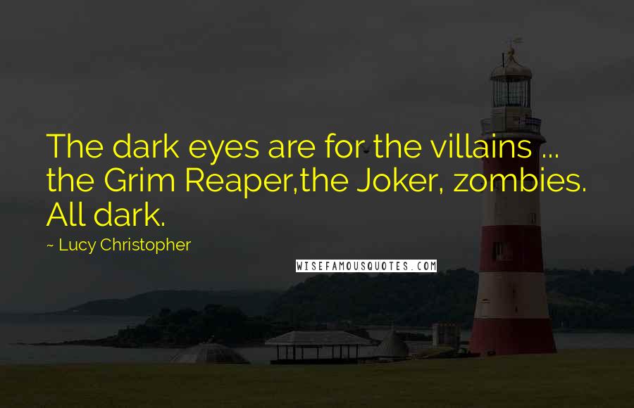 Lucy Christopher Quotes: The dark eyes are for the villains ... the Grim Reaper,the Joker, zombies. All dark.