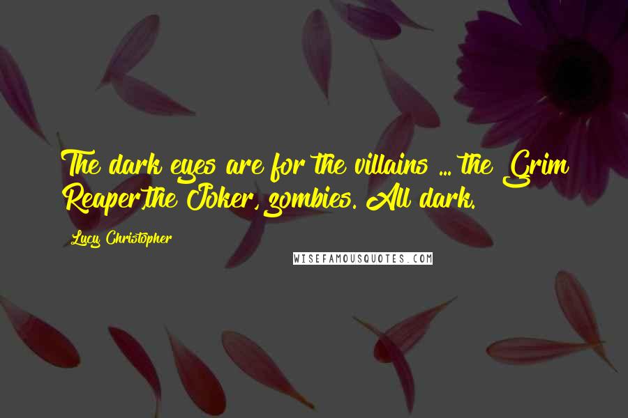 Lucy Christopher Quotes: The dark eyes are for the villains ... the Grim Reaper,the Joker, zombies. All dark.