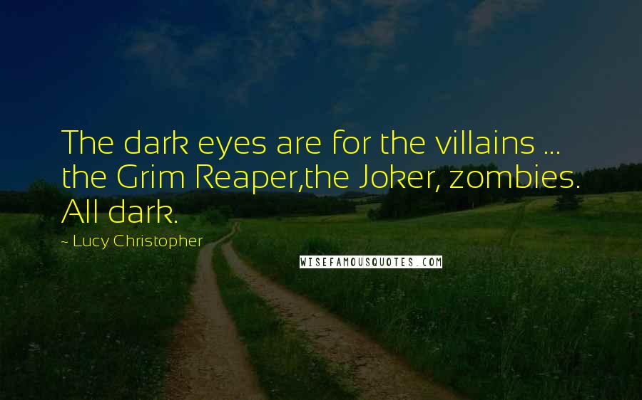 Lucy Christopher Quotes: The dark eyes are for the villains ... the Grim Reaper,the Joker, zombies. All dark.