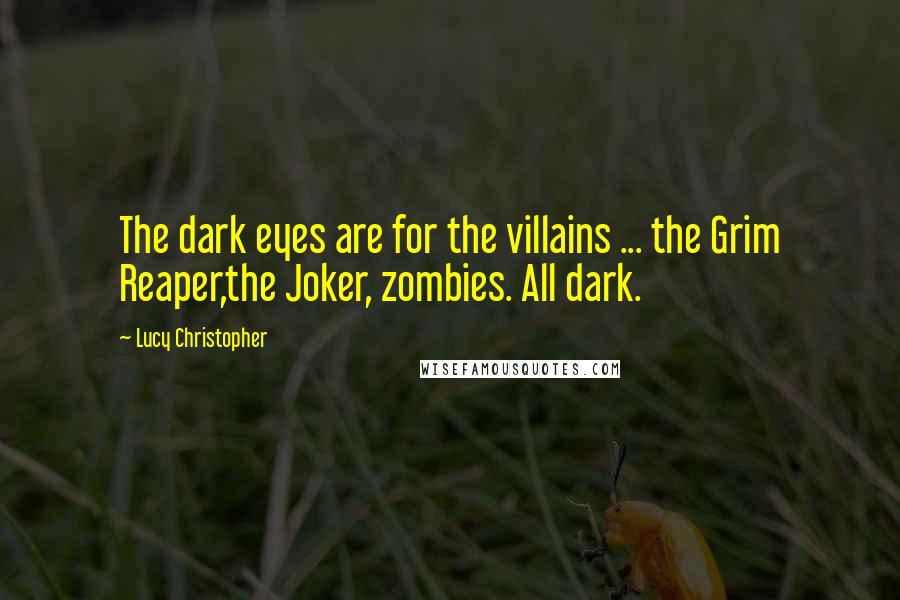 Lucy Christopher Quotes: The dark eyes are for the villains ... the Grim Reaper,the Joker, zombies. All dark.
