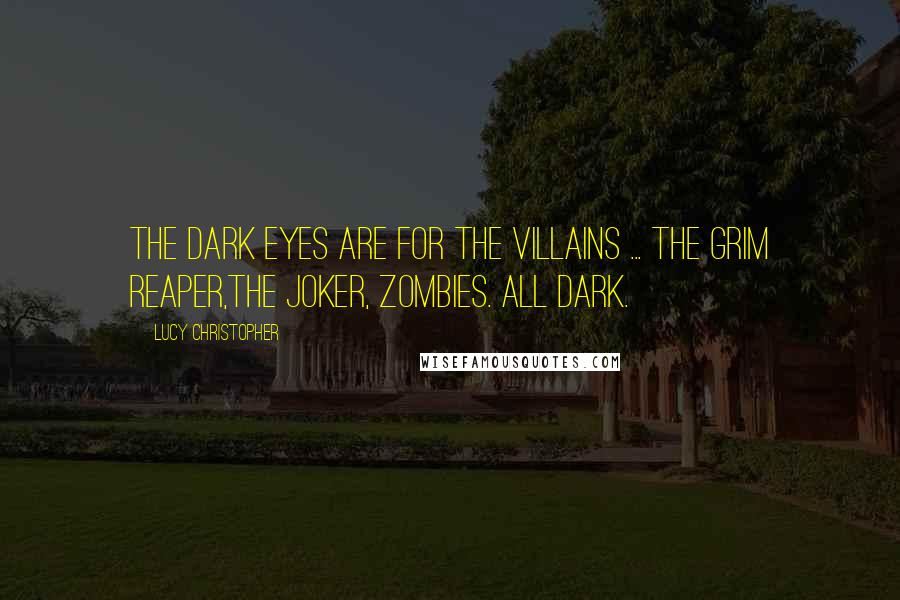 Lucy Christopher Quotes: The dark eyes are for the villains ... the Grim Reaper,the Joker, zombies. All dark.