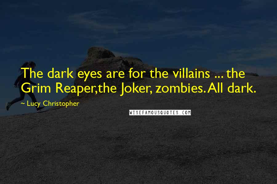 Lucy Christopher Quotes: The dark eyes are for the villains ... the Grim Reaper,the Joker, zombies. All dark.