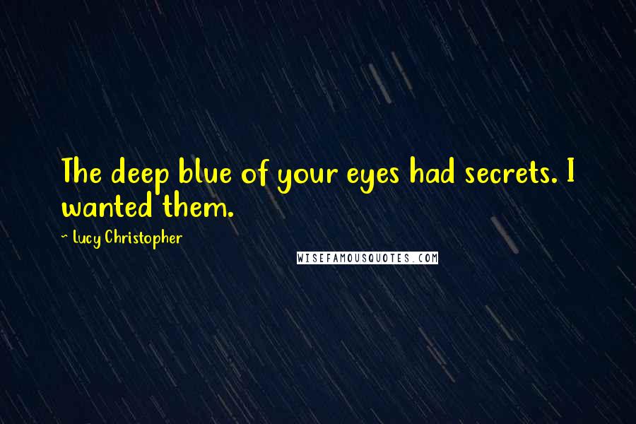 Lucy Christopher Quotes: The deep blue of your eyes had secrets. I wanted them.