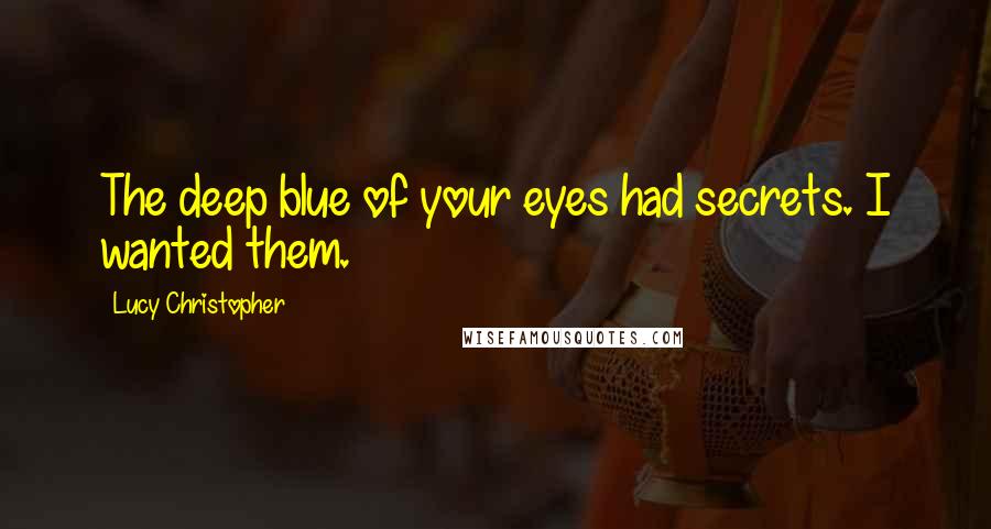 Lucy Christopher Quotes: The deep blue of your eyes had secrets. I wanted them.