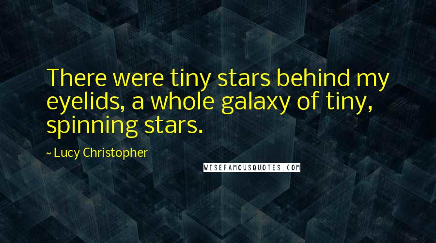 Lucy Christopher Quotes: There were tiny stars behind my eyelids, a whole galaxy of tiny, spinning stars.