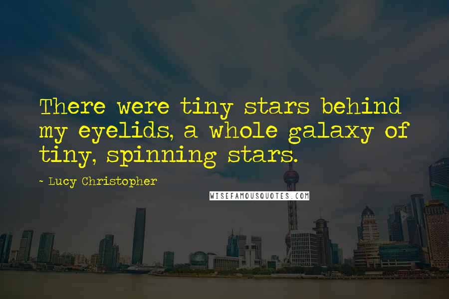 Lucy Christopher Quotes: There were tiny stars behind my eyelids, a whole galaxy of tiny, spinning stars.