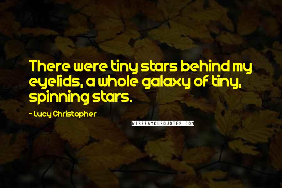 Lucy Christopher Quotes: There were tiny stars behind my eyelids, a whole galaxy of tiny, spinning stars.