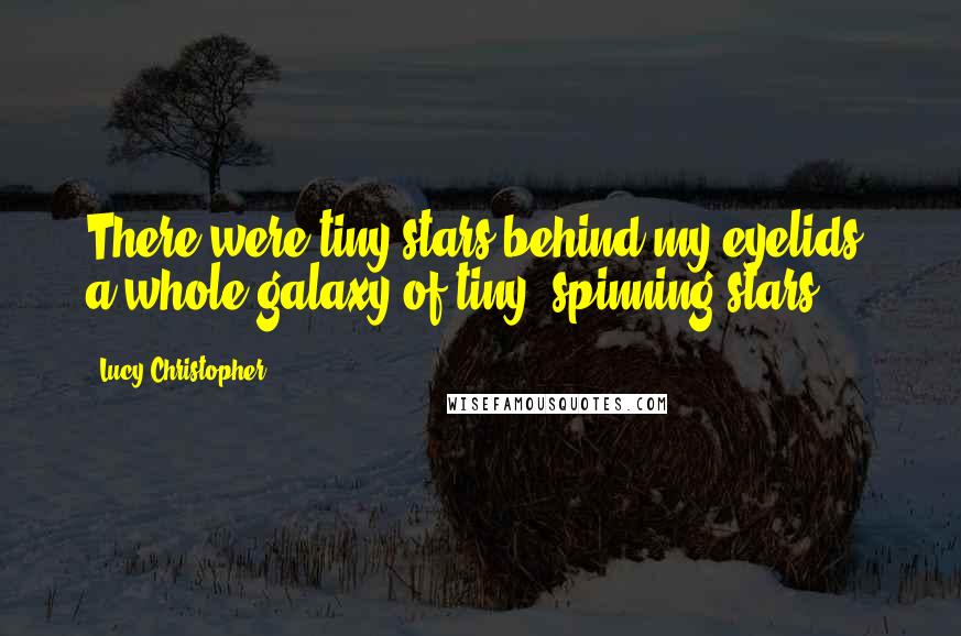 Lucy Christopher Quotes: There were tiny stars behind my eyelids, a whole galaxy of tiny, spinning stars.