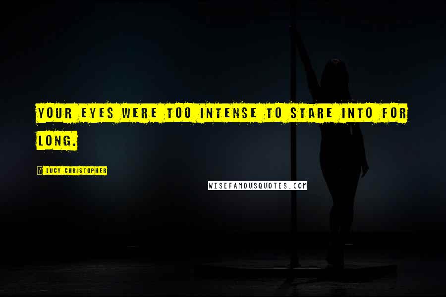 Lucy Christopher Quotes: Your eyes were too intense to stare into for long.