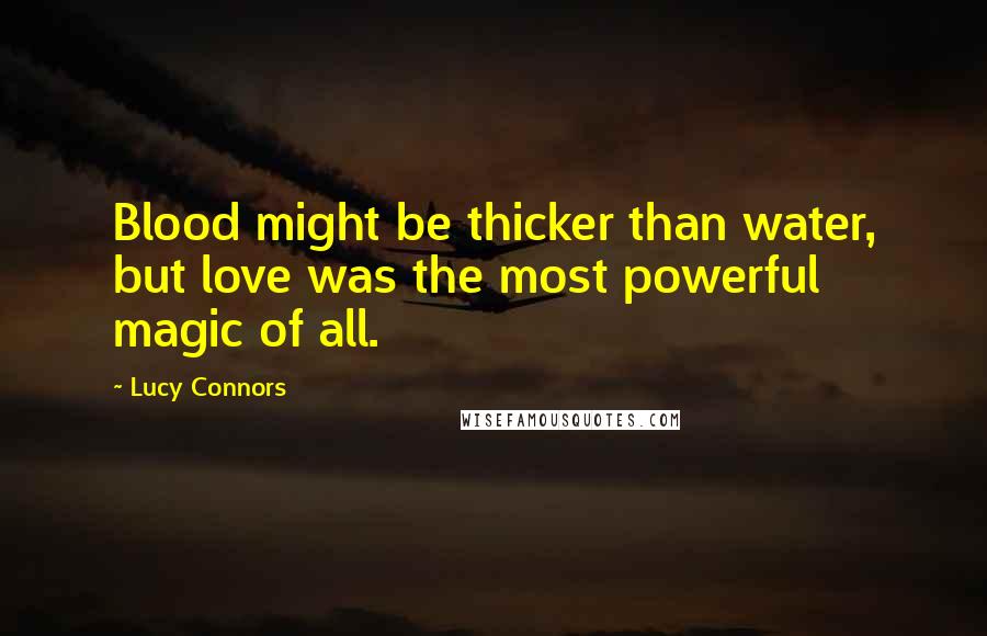 Lucy Connors Quotes: Blood might be thicker than water, but love was the most powerful magic of all.